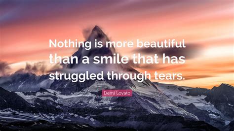Demi Lovato Quote “nothing Is More Beautiful Than A Smile That Has Struggled Through Tears