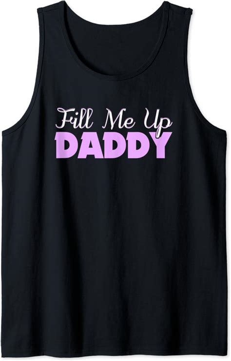 Fill Me Up Daddy Sexy Ddlg Bdsm Kinky Submissive Dominant Tank Top Clothing Shoes