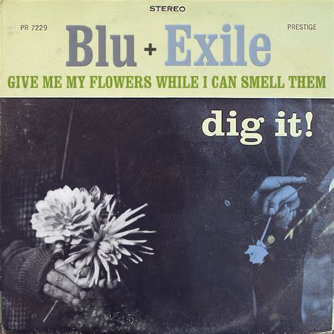 C some folks say the worst of us they can. Blu and Exile- GIve Me My Flowers While I Can Smell Them ...