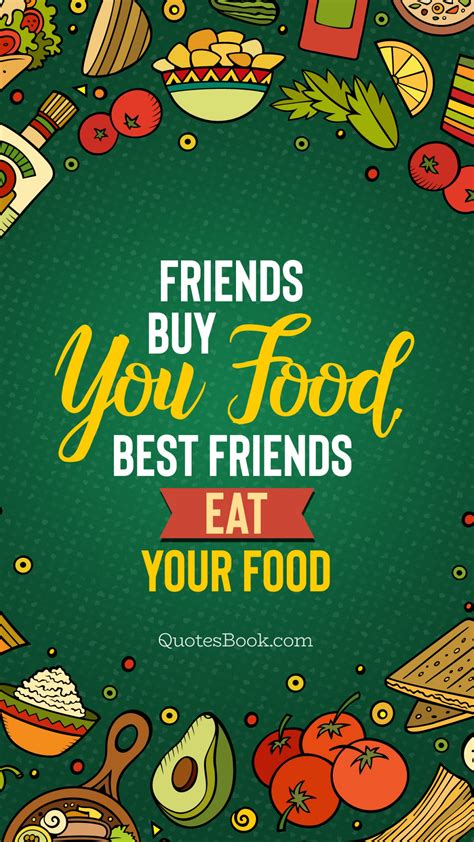 Friends Buy You Food Best Friends Eat Your Food Quotesbook