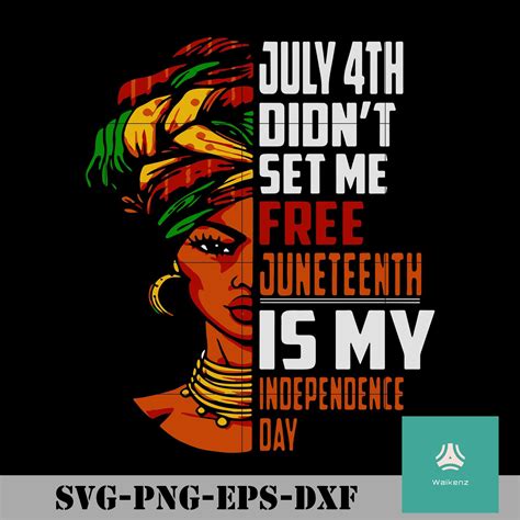 July 4th Didnt Set Me Free Juneteenth Is My Independence Day Svg Png