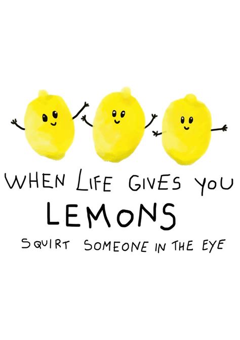 Three Lemons With The Words When Life Gives You Lemons Squirt Someone