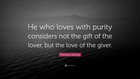 Thomas à Kempis Quote “he Who Loves With Purity Considers Not The T