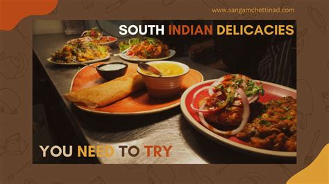 South Indian Delicacies You Need To Try Sangam Chettinad