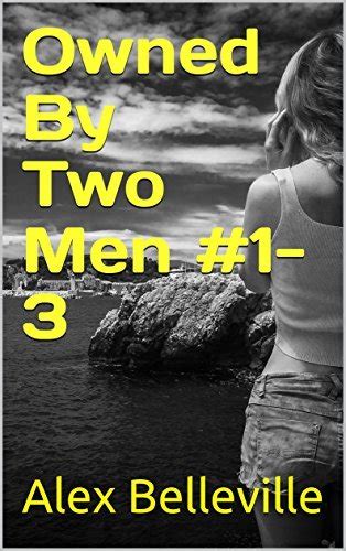 Owned By Two Men 1 3 Three Amazing MFM Fantasies By Alex Belleville