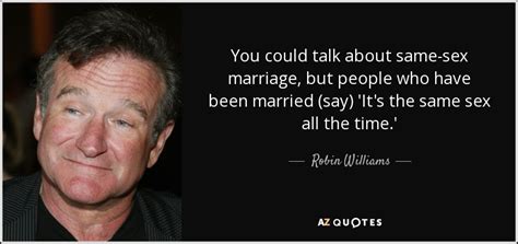 Robin Williams Quote You Could Talk About Same Sex Marriage But