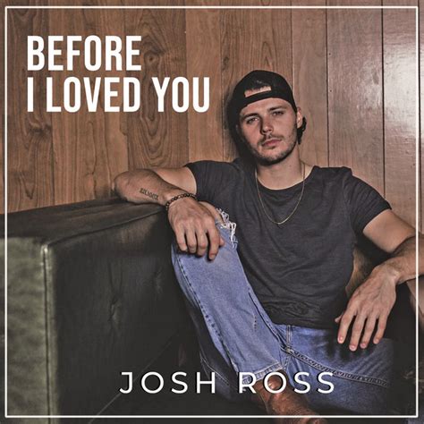 Before I Loved You Single By Josh Ross Spotify