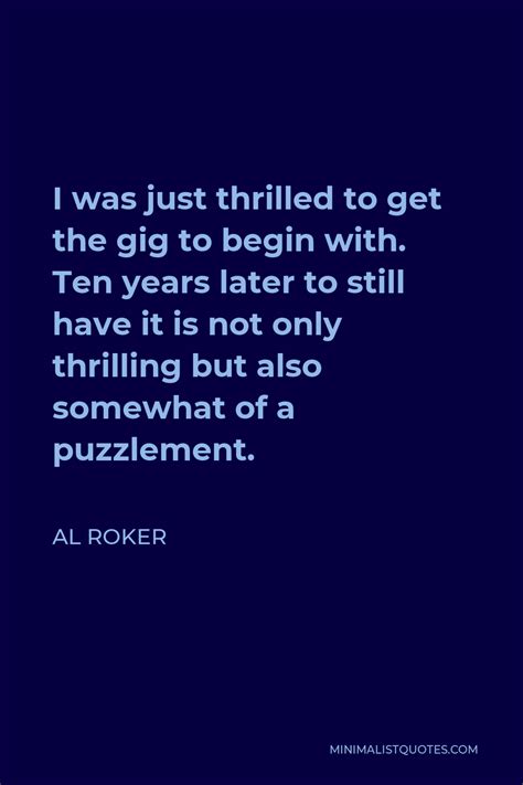 Al Roker Quote I Was Just Thrilled To Get The Gig To Begin With Ten