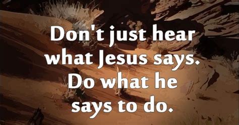 Dont Just Hear What Jesus Says Do What He Says To Do Biblegodquotes