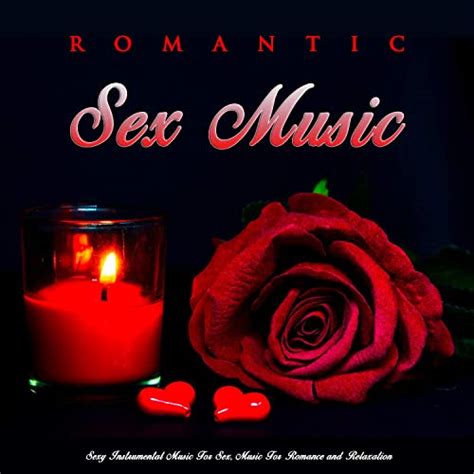 romantic sex music sexy instrumental music for sex music for romance and relaxation by
