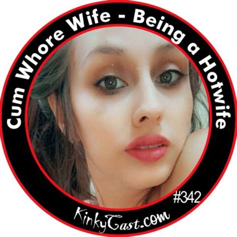 Stream 342 Cum Whore Wife Being A Hotwife By Kinkycast Listen Online For Free On Soundcloud