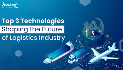 Top 3 Technologies Shaping The Future Of Logistics Industry