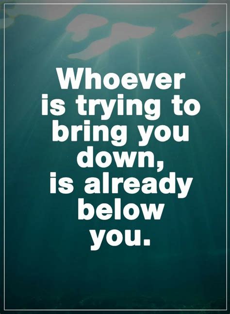 Whoever Is Trying To Bring You Down Is Already Below You Quotes Quotes