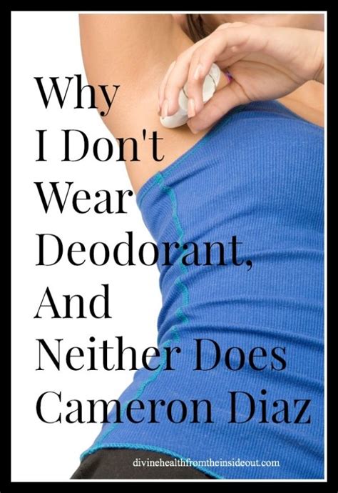 Why I Dont Wear Deodorant And Neither Does Cameron Diaz Deodorant Health Articles Body Health