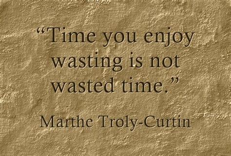 Time You Enjoy Wasting Is Not Wasted Time Marthe