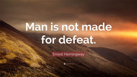 Ernest Hemingway Quote Man Is Not Made For Defeat Wallpapers