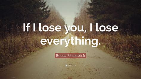 Becca Fitzpatrick Quote “if I Lose You I Lose Everything”