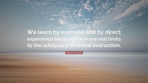 Malcolm Gladwell Quote We Learn By Example And By Direct Experience