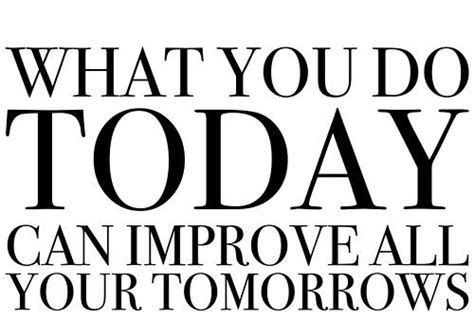 What You Do Today Can Improve All Your Tomorrows Pictures Photos And Images For Facebook