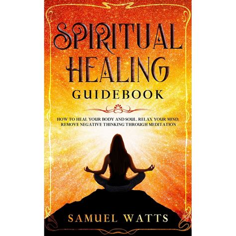 Spiritual Healing Guidebook How To Heal Your Body And Soul Relax Your Mind Remove Negative