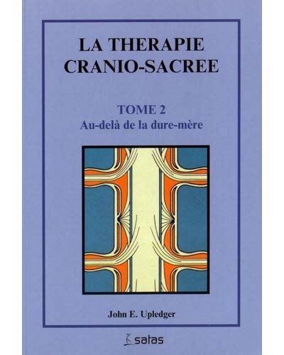 therapie cranio sacree la thérapie cranio sacrée tome 2 tome 2 john edwin upledger lilian