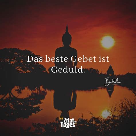 Geduld und ausdauer haben einen magischen effekt, der schwierigkeiten und hindernisse einfach verschwinden lässt. Das beste Gebet ist Geduld. - Buddha