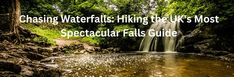 Chasing Waterfalls Hiking The Uks Most Spectacular Falls Guide The