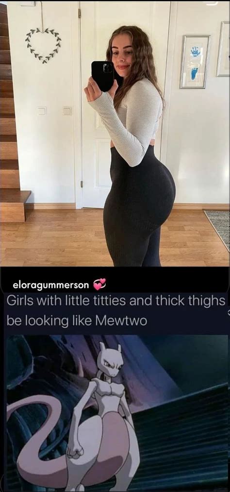 Eloragummerson Girls With Little Titties And Thick Thighs Be Looking Like Mewtwo Ifunny