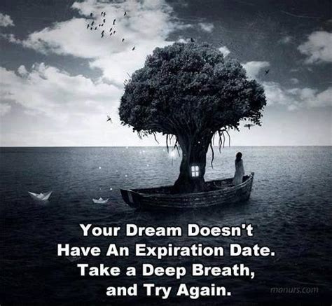 The by the end of expiration, the pressure drops gradually and becomes atmospheric again. Your dream doesn't have an expiration date. Take a deep breath,... | Picture Quotes