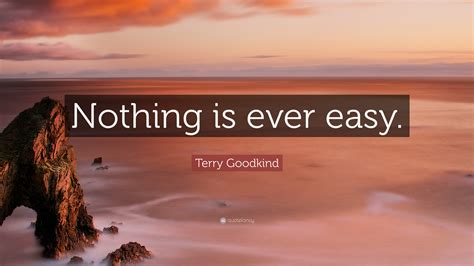 Terry Goodkind Quote Nothing Is Ever Easy