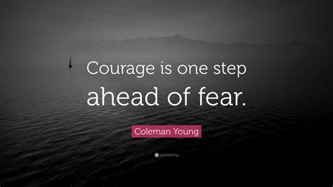 Coleman Young Quote Courage Is One Step Ahead Of Fear