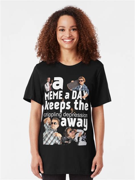 A Meme A Day Keeps The Crippling Depression Away T Shirt By Thatguyscout Redbubble