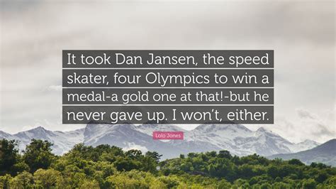 Lolo Jones Quote “it Took Dan Jansen The Speed Skater Four Olympics