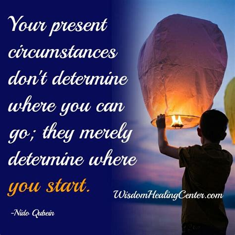 Your Present Circumstances Dont Determine Where You Can Go Wisdom