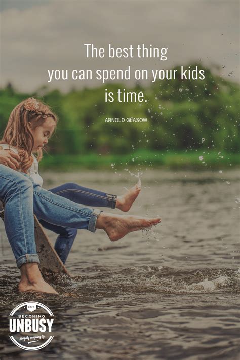 The Best Thing You Can Spend On Your Kids Is Time Yes