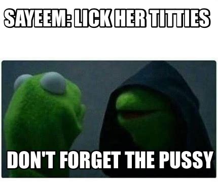 Meme Creator Funny Sayeem Lick Her Titties Don T Forget The Pussy Meme Generator At