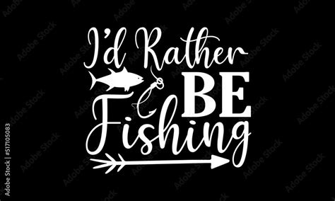 Id Rather Be Fishing SVG Fishing Svg Bundle Gone Fishing Svg Girls Fish Too Svg File For