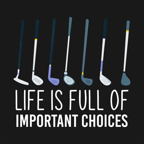 Life Is Full Of Important Choices Golf T Shirt Life Is Full Of