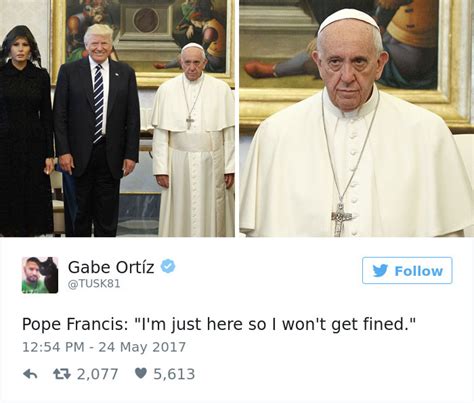 11 prayers pope francis is not forwarding to god for you, so stop asking. 10+ Most Creative Reactions To Sad Pope Meeting The Trumps ...