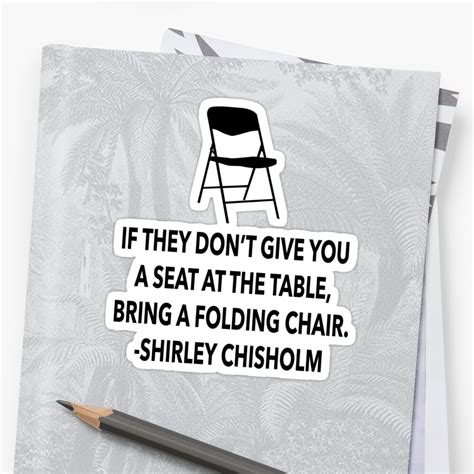 If They Dont Give You A Seat At The Table Bring A Folding Chair