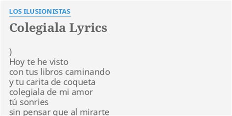 Colegiala Lyrics By Los Ilusionistas Hoy Te He