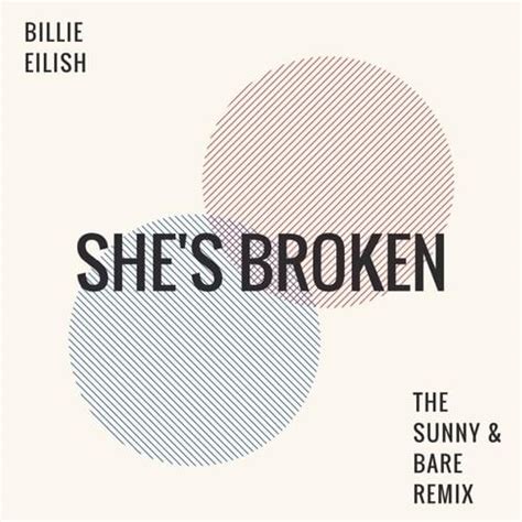 Billie Eilish Shes Broken Sunny And Bare Remix Lyrics Genius Lyrics