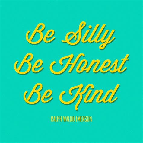Ralph waldo emerson > quotes > quotable quote. Be Silly, Be Honest, Be Kind | - Ralph Waldo Emerson | Flickr