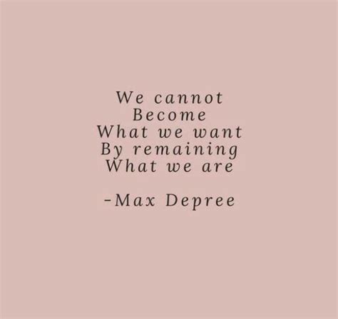 We Cannot Become What We Want By Remaining What We Are Quote By Max