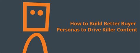 How To Build Better Buyer Personas To Drive Killer Content Bonustip