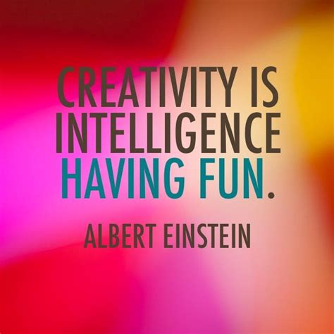 Creativity is intelligence having fun. | Quoted for Truth ...