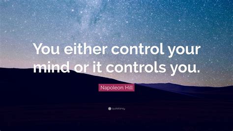 Napoleon Hill Quote You Either Control Your Mind Or It Controls You