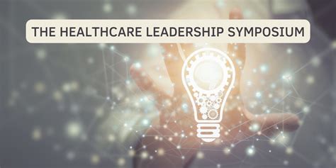 The Healthcare Leadership Symposium Inform Inspire And Feel Valued