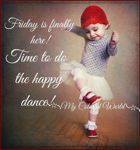 These happy friday funny memes, quotes, sayings, greetings and pictures are very interesting to view and share. Friday Is Finally Here! Time To Do The Happy Dance ...