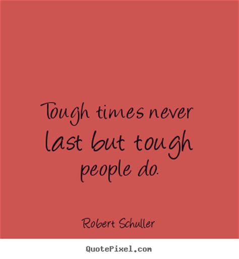 Tough times never last, but tough people do. Inspirational quotes - Tough times never last but tough people do.
